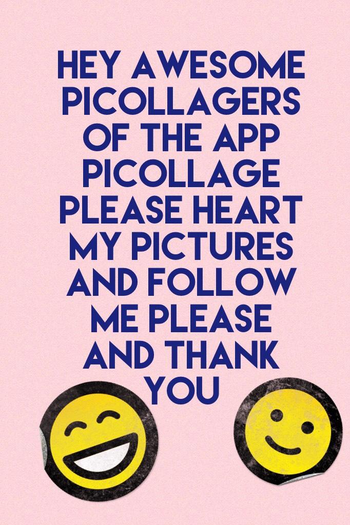 Hey awesome picollagers of the app picollage please heart my pictures and follow me please and thank you