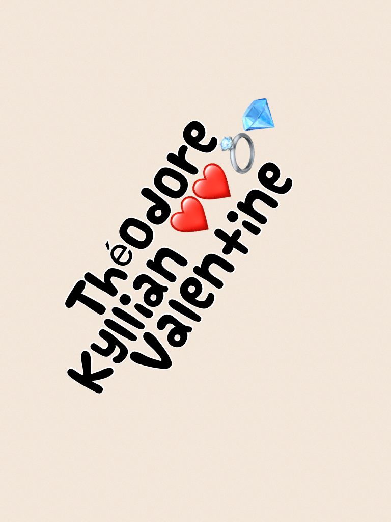 Théodore 
Kyllian ❤️❤️💍💎
Valentine 
