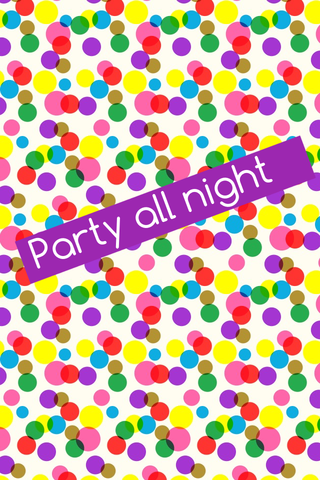 Party all night