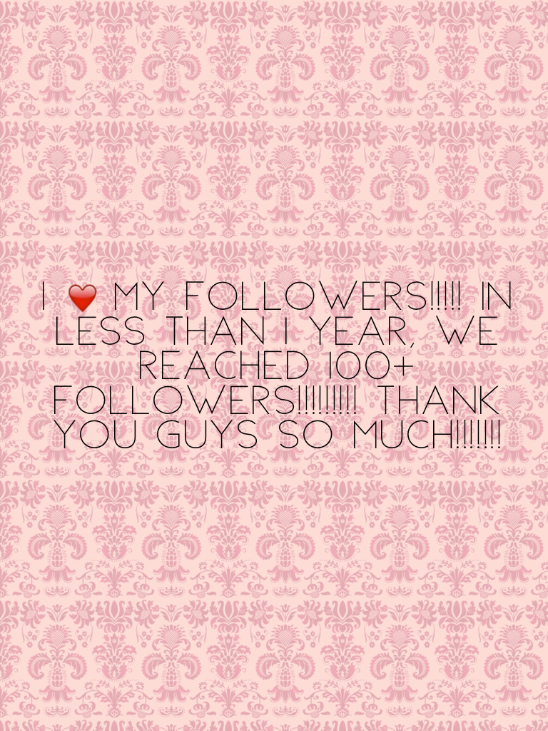 I ❤️️ my followers!!!!! In less than 1 year, we reached 100+ followers!!!!!!!!! Thank you guys so much!!!!!!! 