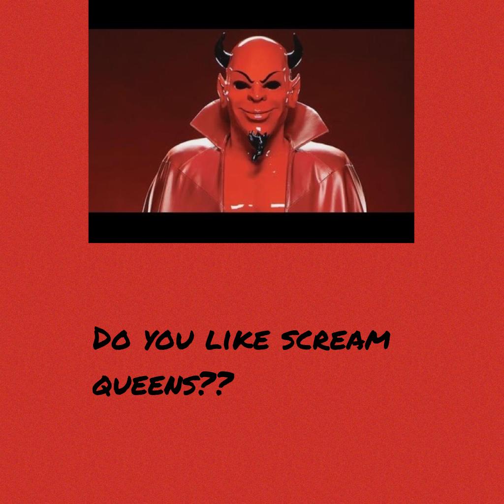 Do you like scream queens??