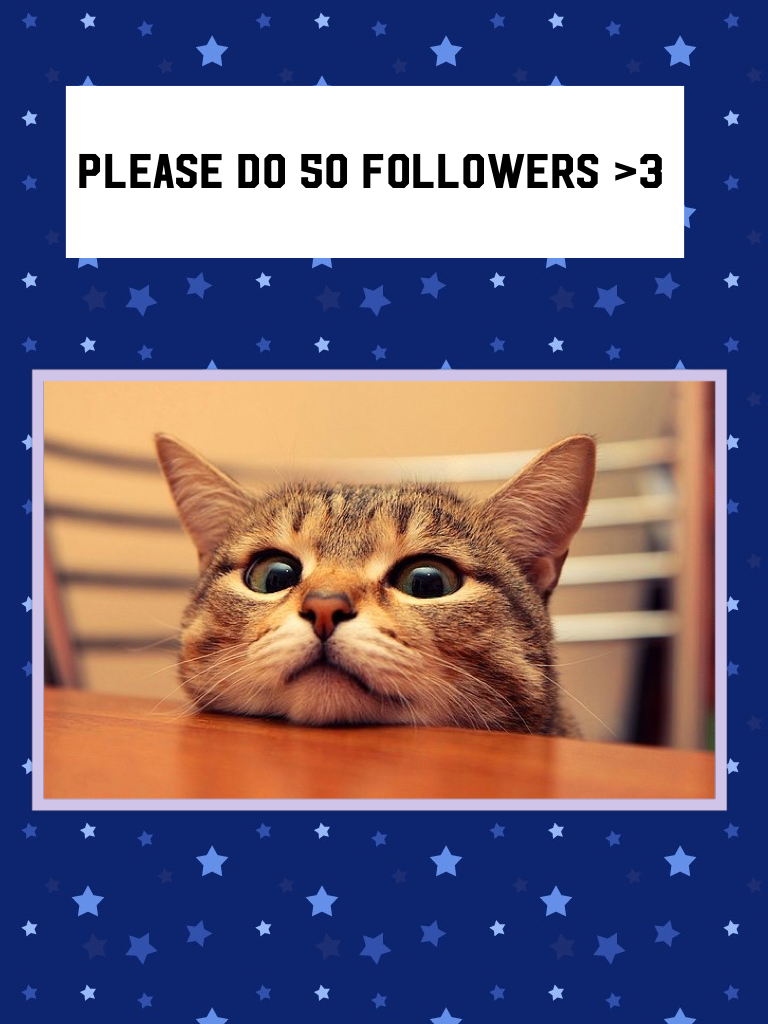 Please do 50 followers >3