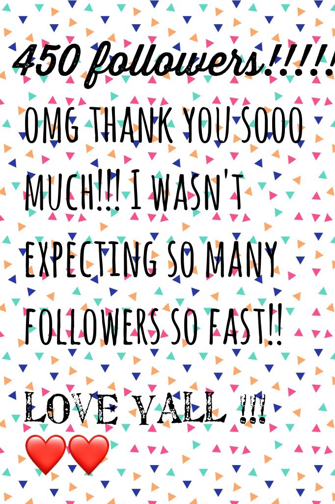 OMG thank yall sooooo much! 450 followers!!! Also be sure to join my 400 follower contest! It ends september 1st. 