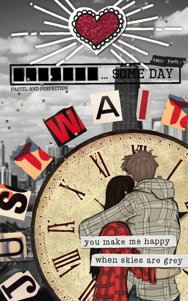...some day! ♥ (just wait! ;) 

Tags: Piccollage PConly collage pic love city clock collage stickers Pastel-and-Perfection boy girl loading quote time 14th