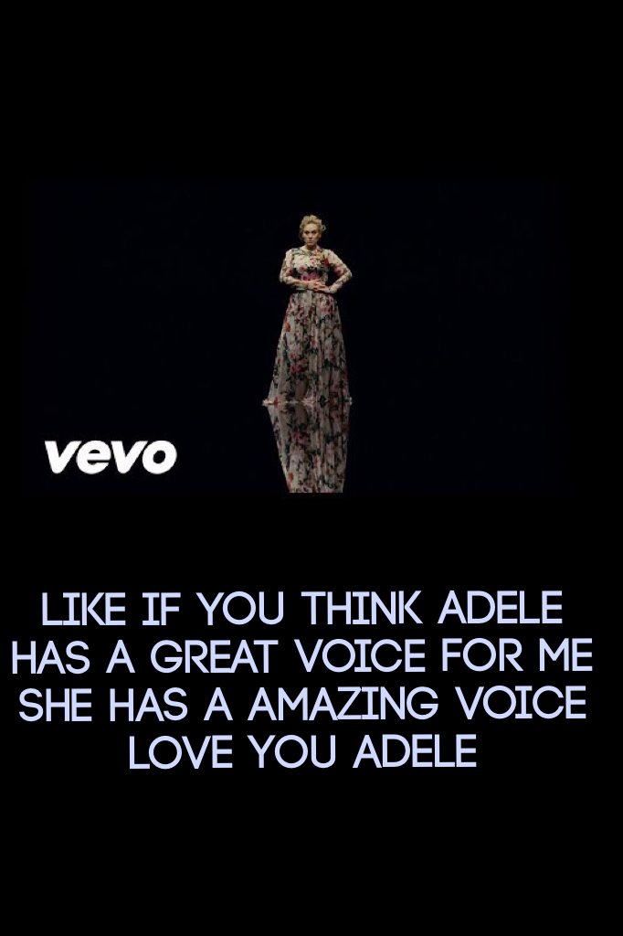 Like if you think Adele has a great voice for me she has a amazing voice love you Adele
