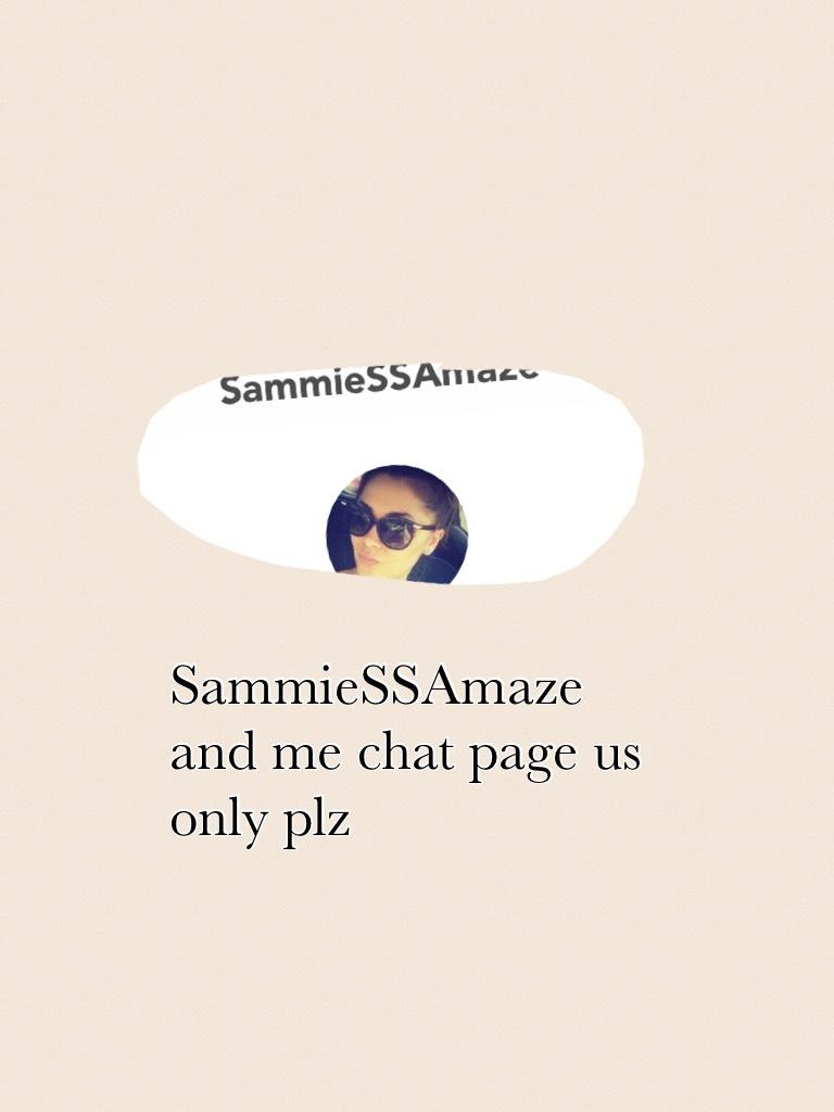 SammieSSAmaze and me chat page us only plz 
