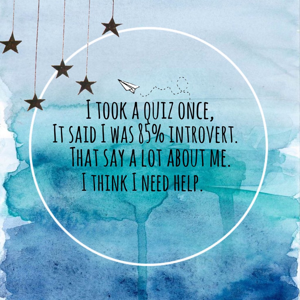     🤣TAP🤣
So this is a quote I came up with due to me doing an introvert or extrovert quiz cuz I was bored...