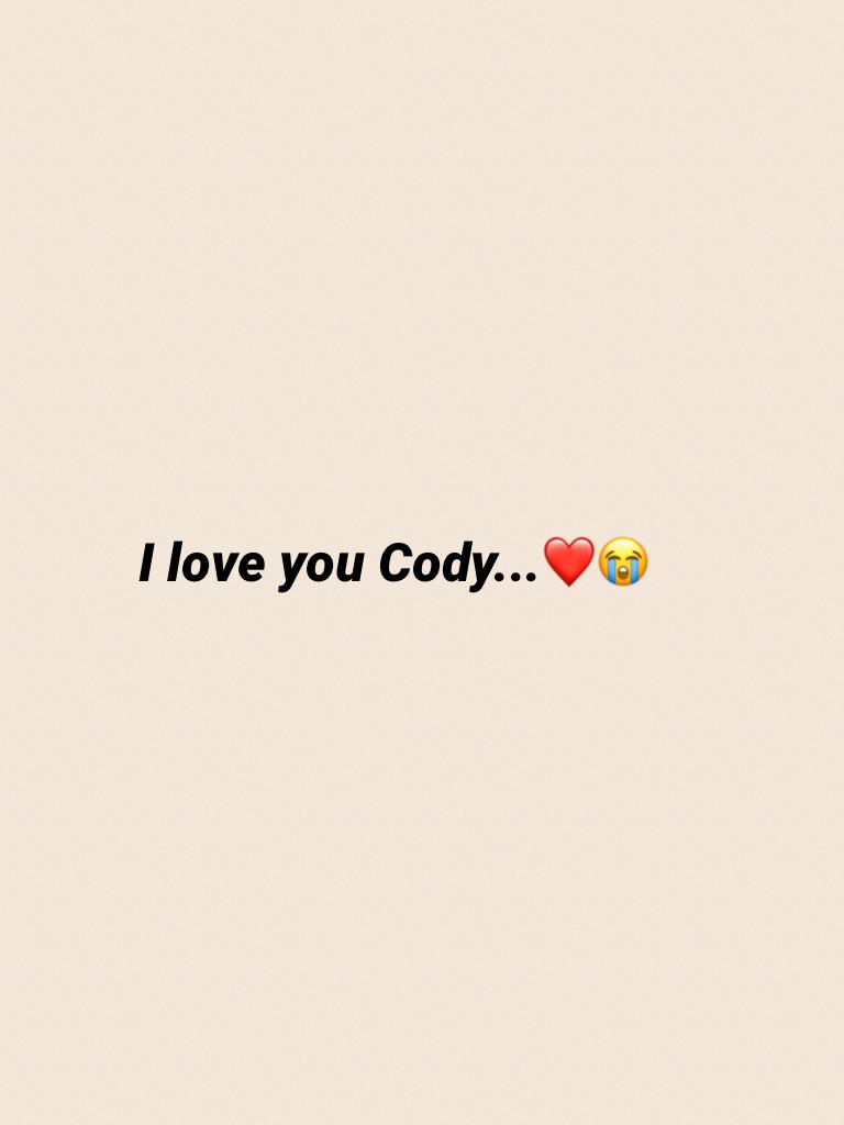 I love you Cody...❤️😭