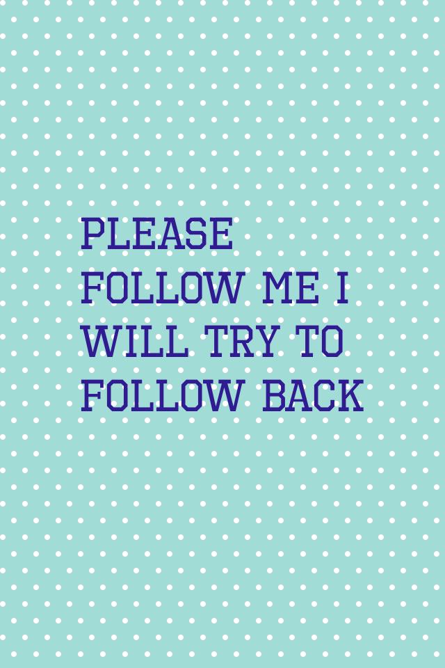 Please follow me I will try to follow back 