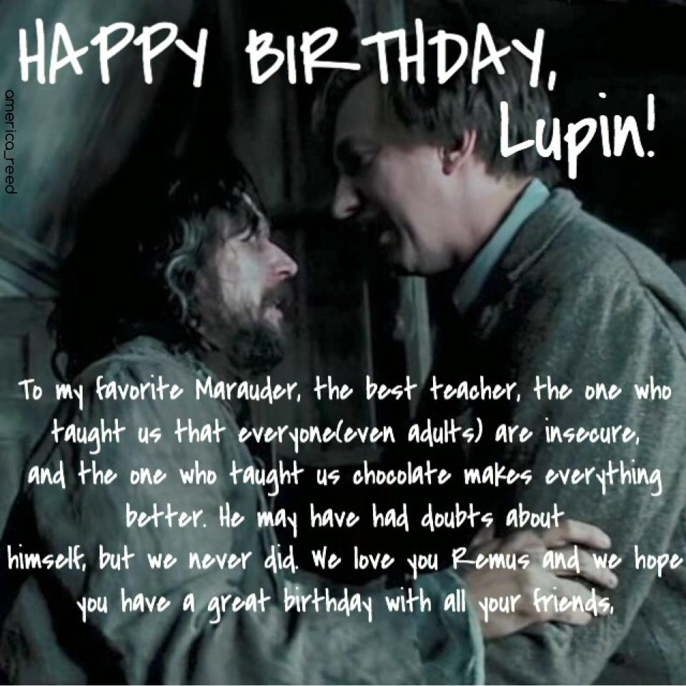 In memory of Remus John Lupin. Happy Birthday!!! We love you!!! Thanks for all you did for your peers and to the world. 