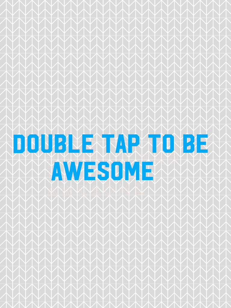 Double tap to be 
      Awesome
