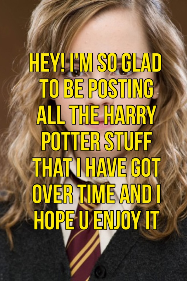 Hey! I'm so glad to be posting all the harry potter stuff that I have got over time and I hope u enjoy it