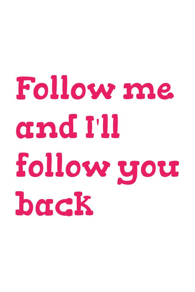 Follow me and I'll follow you back 