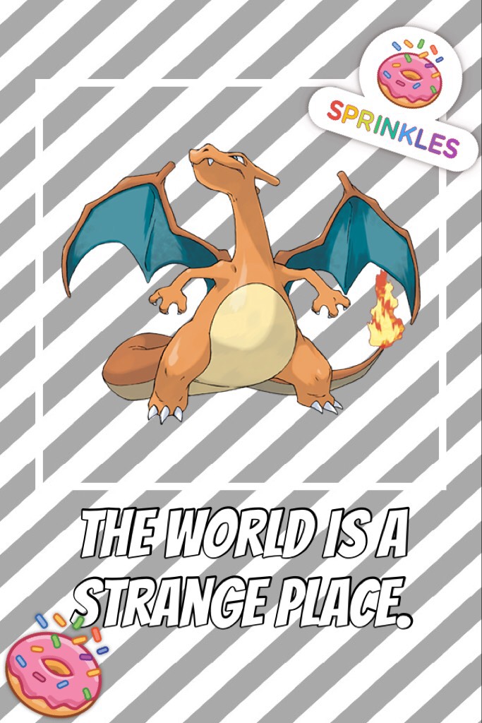 The world is a strange place.#charizard
