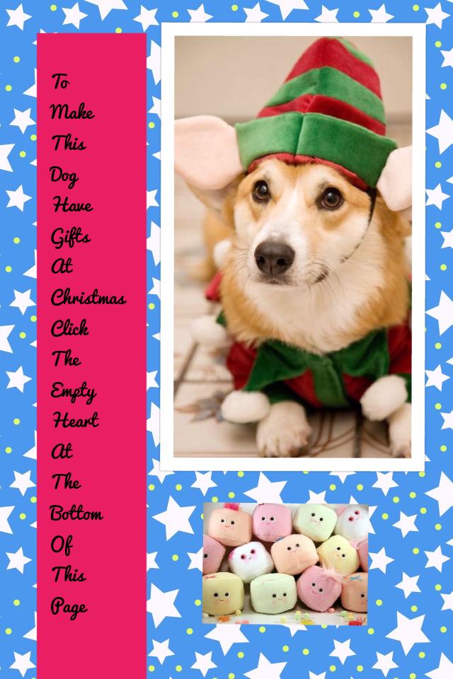 To 
Make
This
Dog
Have
Gifts
At
Christmas
Click
The 
Empty 
Heart
At
The
Bottom
Of
This
Page
