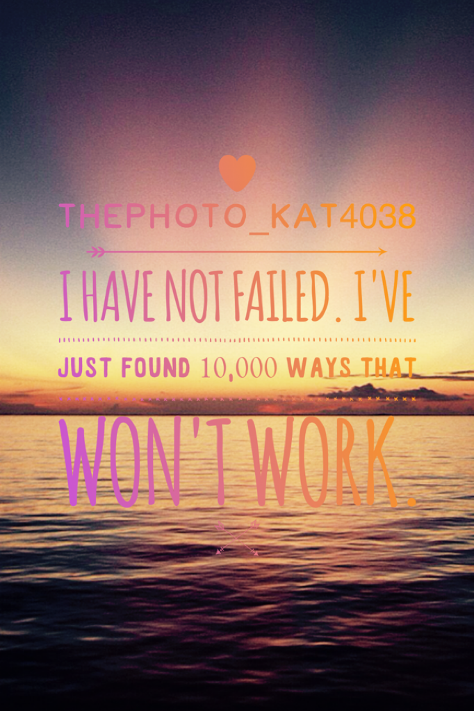 ❤️Tap Here❤️

This is the quote of the day!
"I have not failed. I've just found 10,000 ways that won't work." What does this mean to you? 💙 ya!