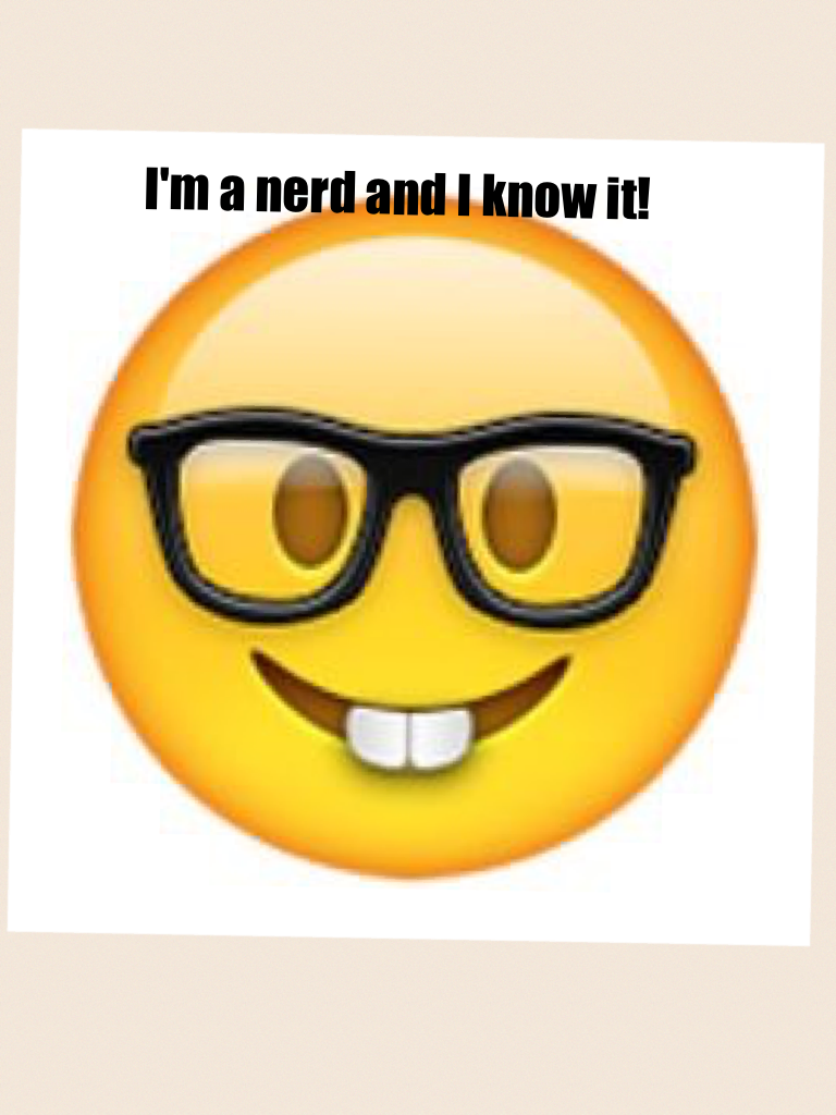 I'm a nerd and I know it!