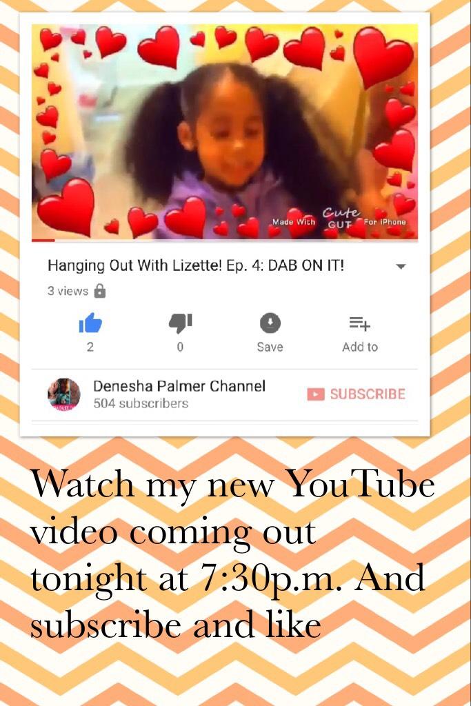 Watch my new YouTube video coming out tonight at 7:30p.m. And subscribe and like
