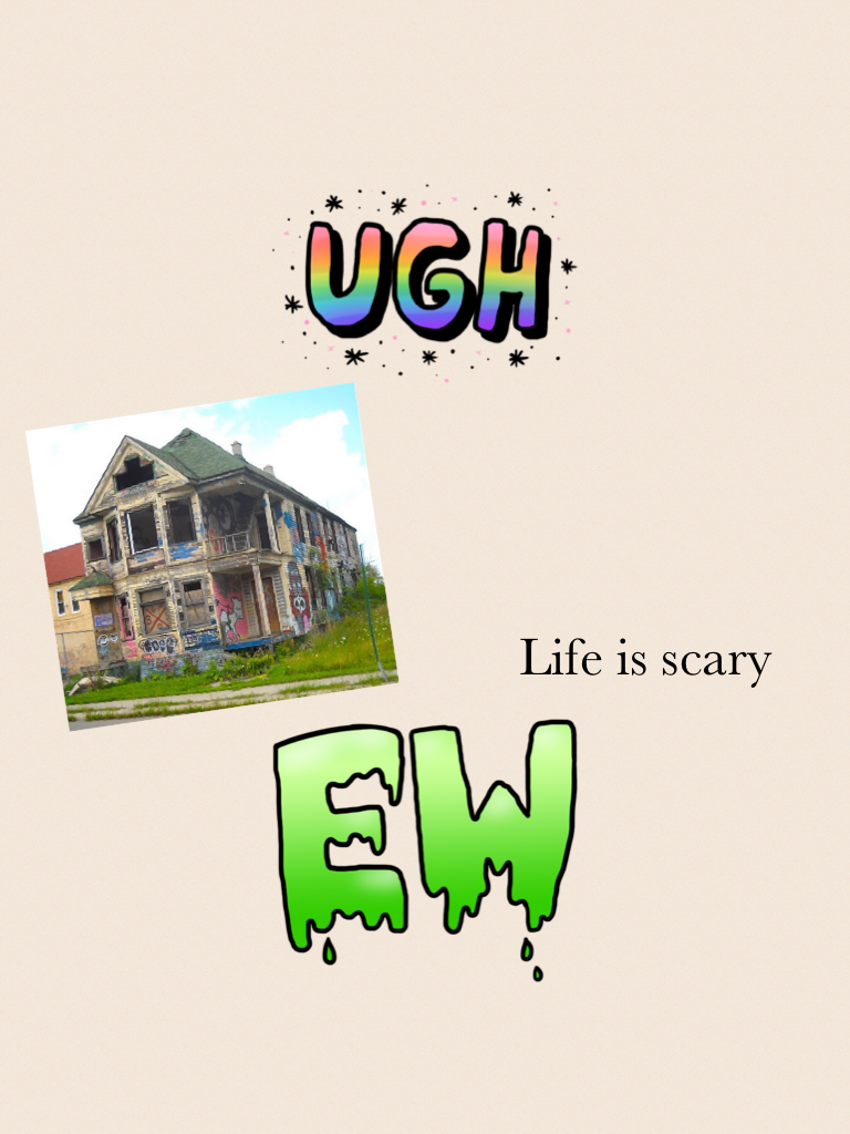 Life is scary
