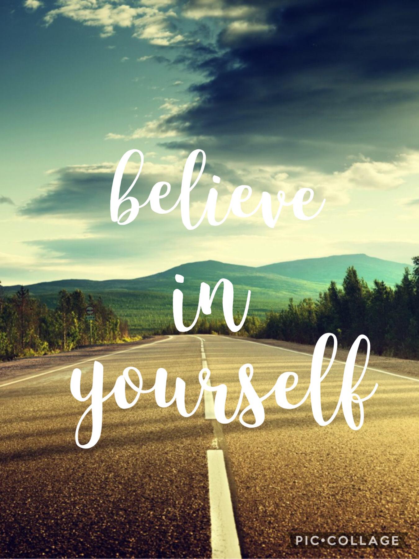 Believe in yourself!! Plz follow me!!