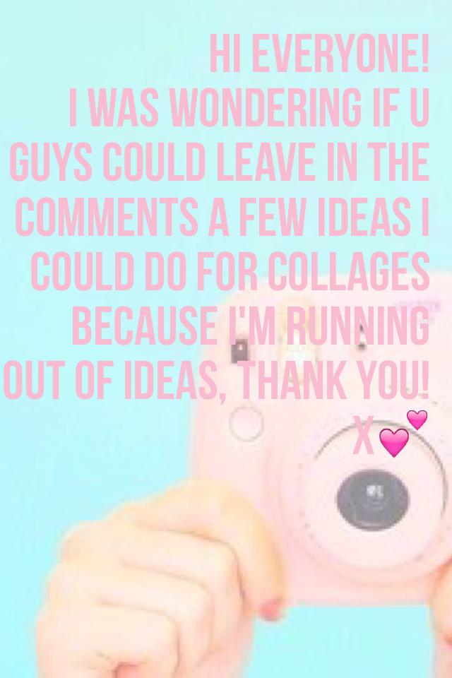 Hi Everyone!
I was wondering if u guys could leave in the comments a few ideas I could do for collages because I'm running out of ideas, thank you! X💕