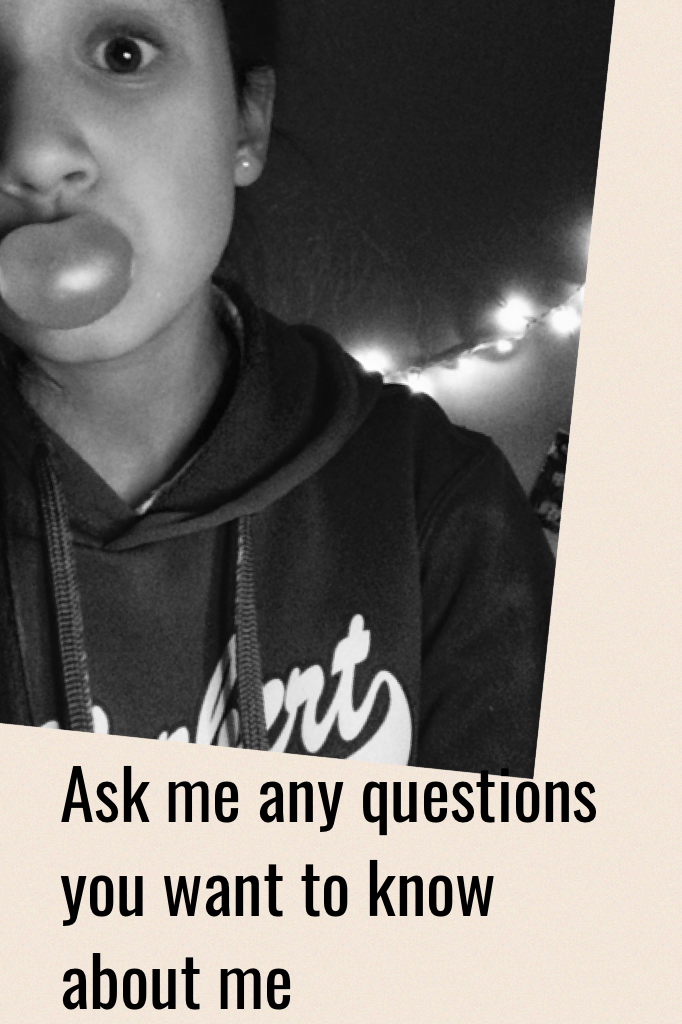 Ask me any questions you want to know about me