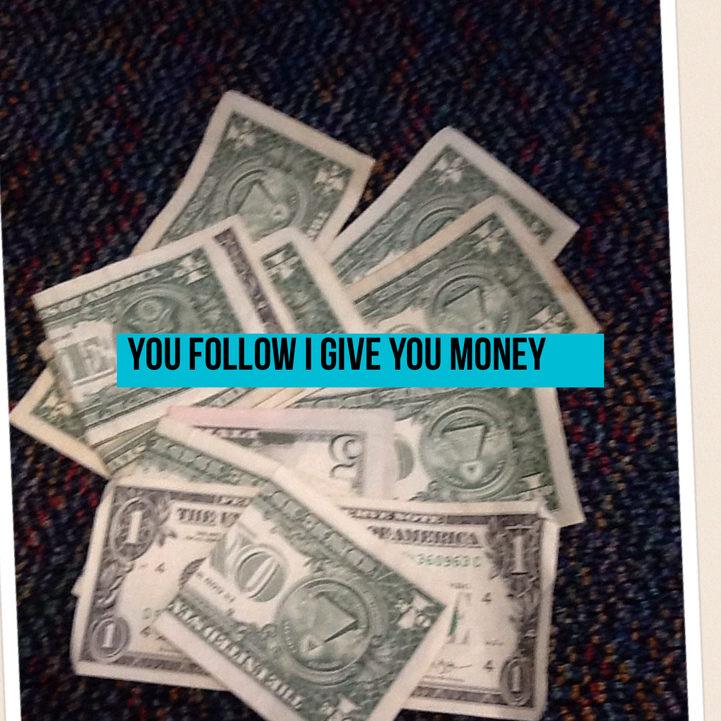 You follow i give you money
