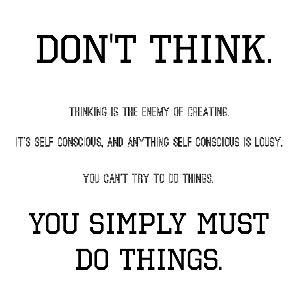 Don't think, create