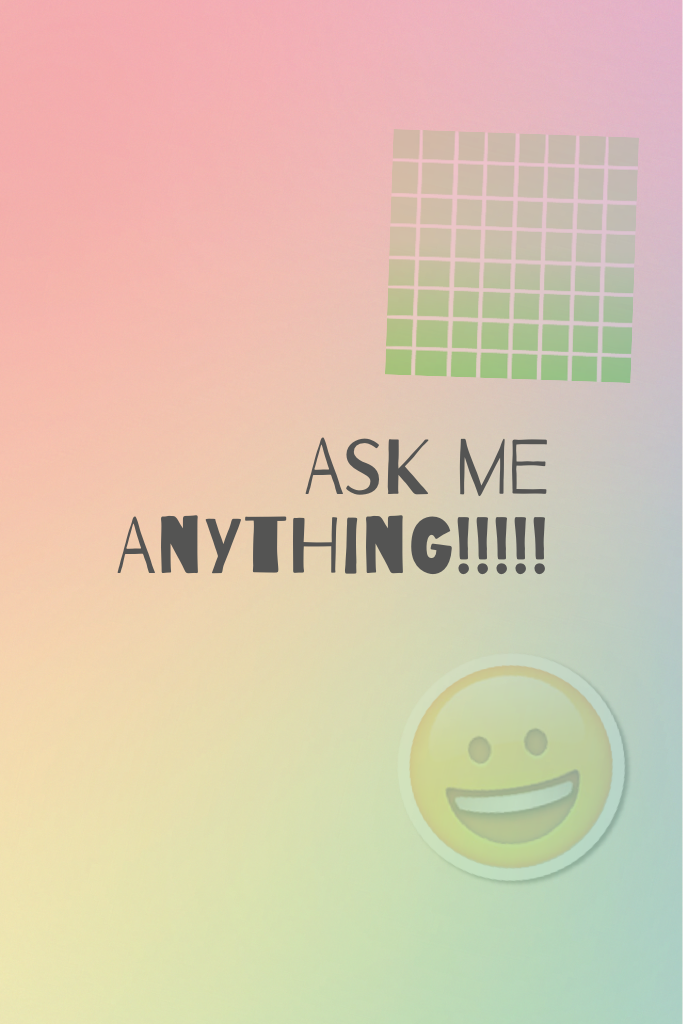 Ask me anything!!!!!