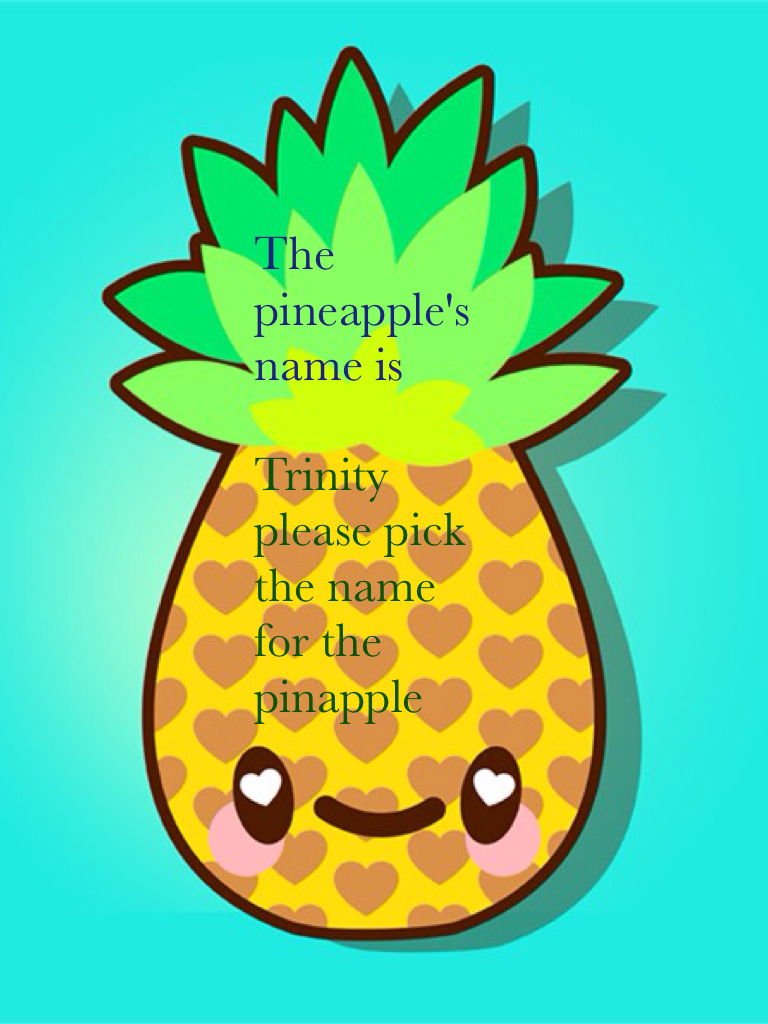 Trinity please pick the name for the pinapple