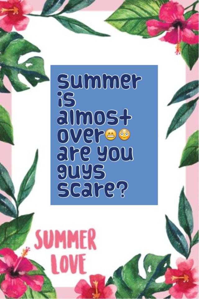 summer is almost over😁😳 are you guys scare? 
