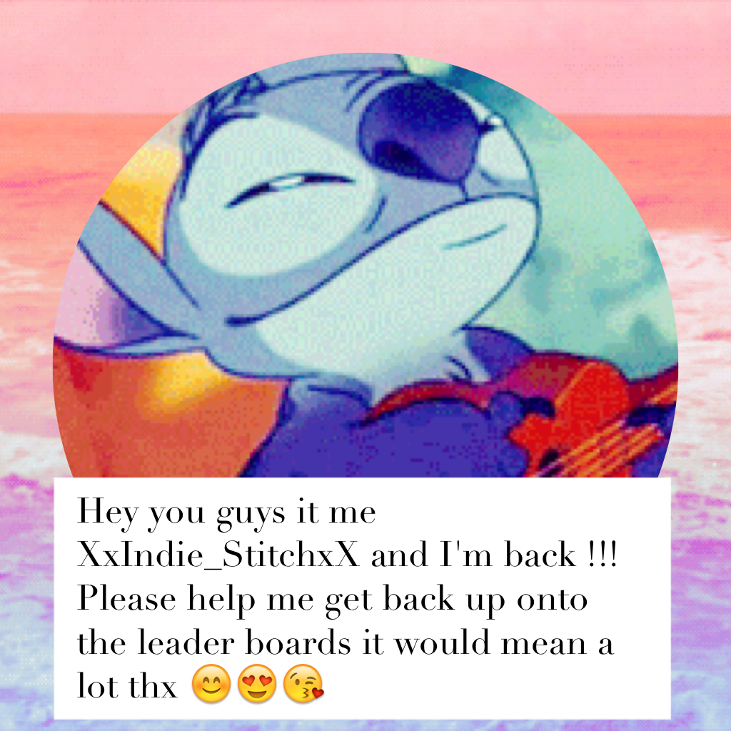 Hey you guys it me XxIndie_StitchxX and I'm back !!! Please help me get back up onto the leader boards it would mean a lot thx 😊😍😘