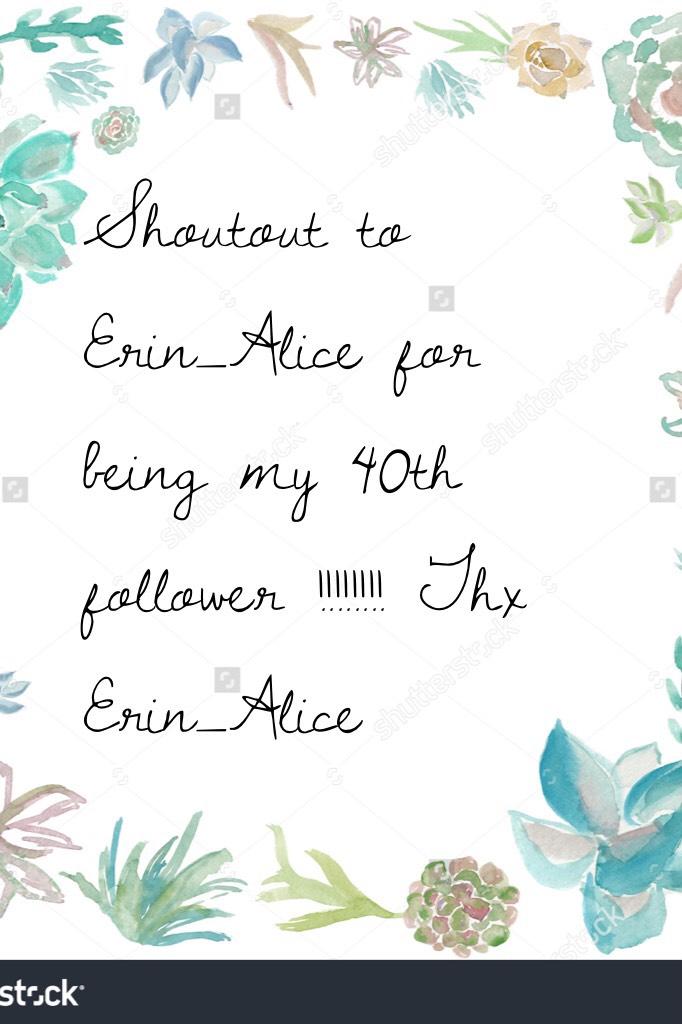 Shoutout to Erin_Alice for being my 40th follower !!!!!!!! Thx Erin_Alice