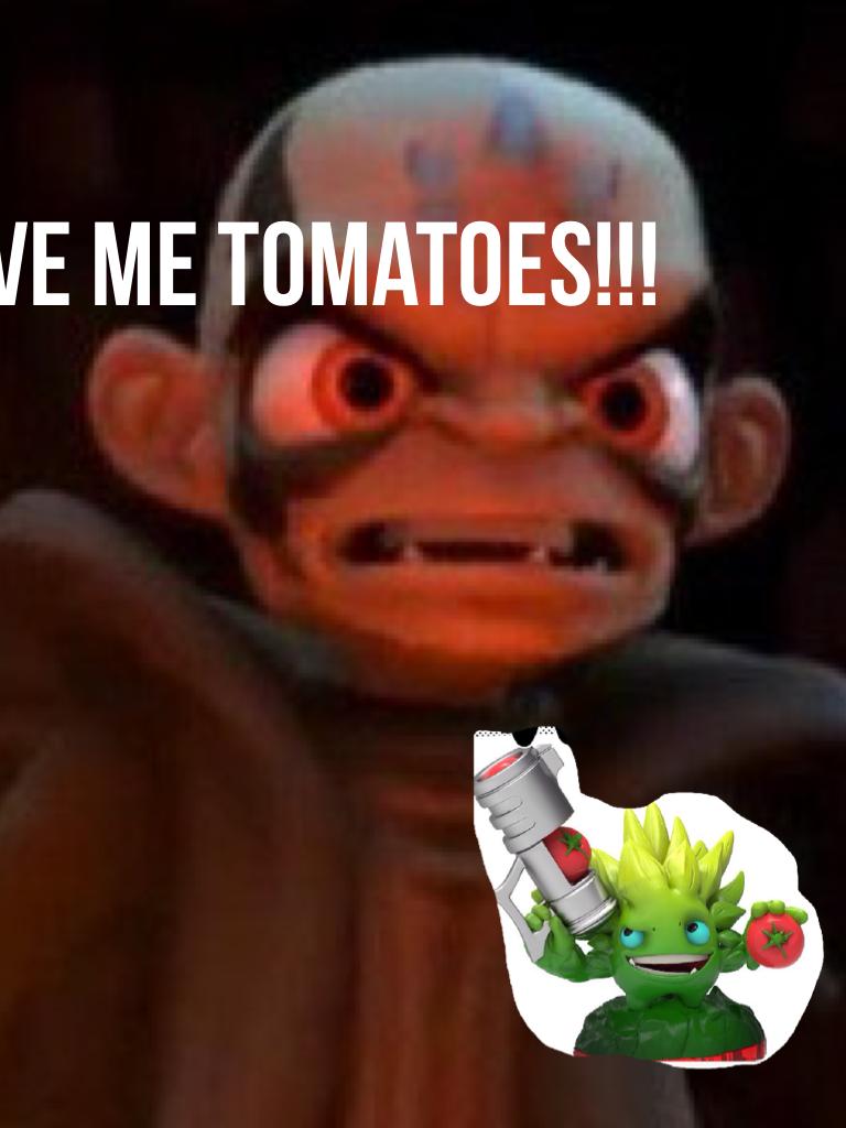 Give me tomatoes!!!