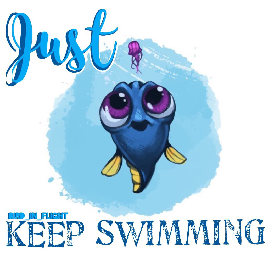 Just Keep Swimming 💙