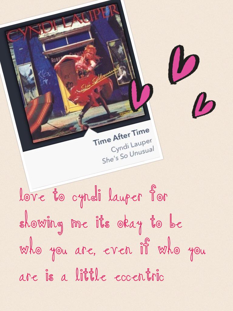 idols are the ones who mold you into who you are today. cyndi lauper is in no doubt my idol