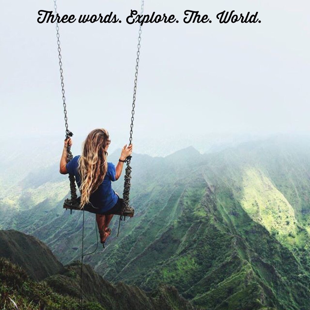 Three words. Explore. The. World.