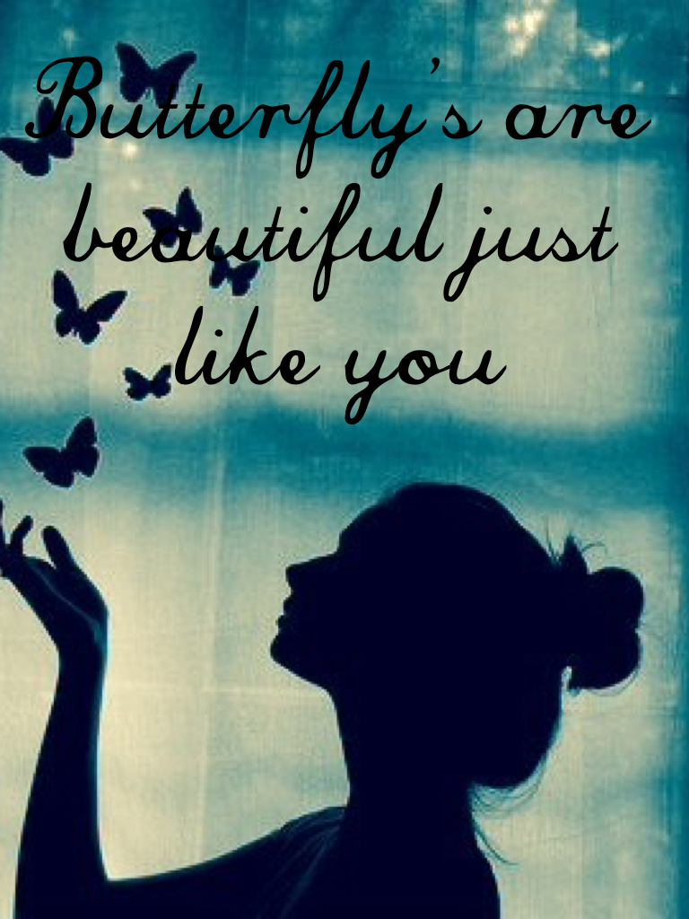 Butterfly's are beautiful just like you