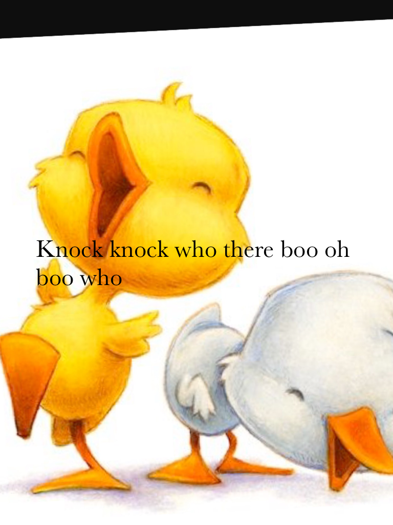 Knock knock who there boo oh boo who 