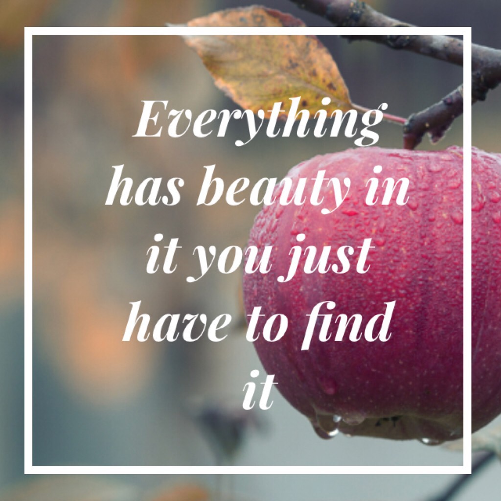 “Everything has beauty in it you just have to find it” Quote by Me

-Background from the Internet