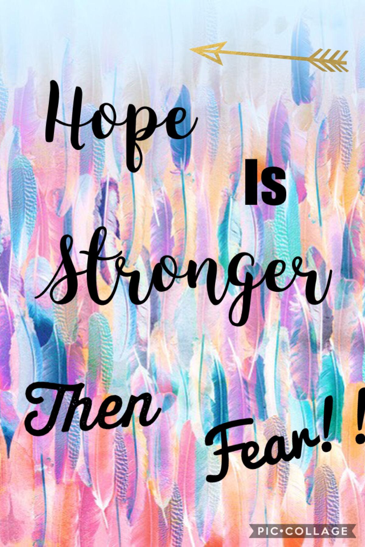 Hope is stronger then fear!