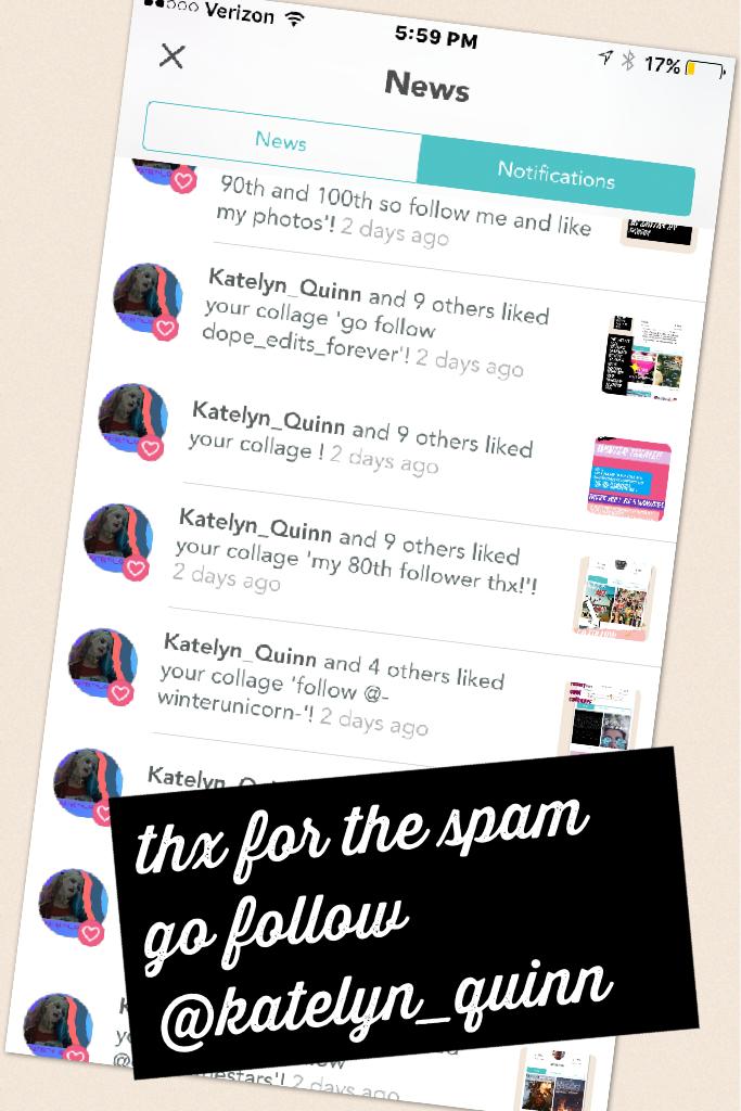 thx for the spam go follow @katelyn_quinn