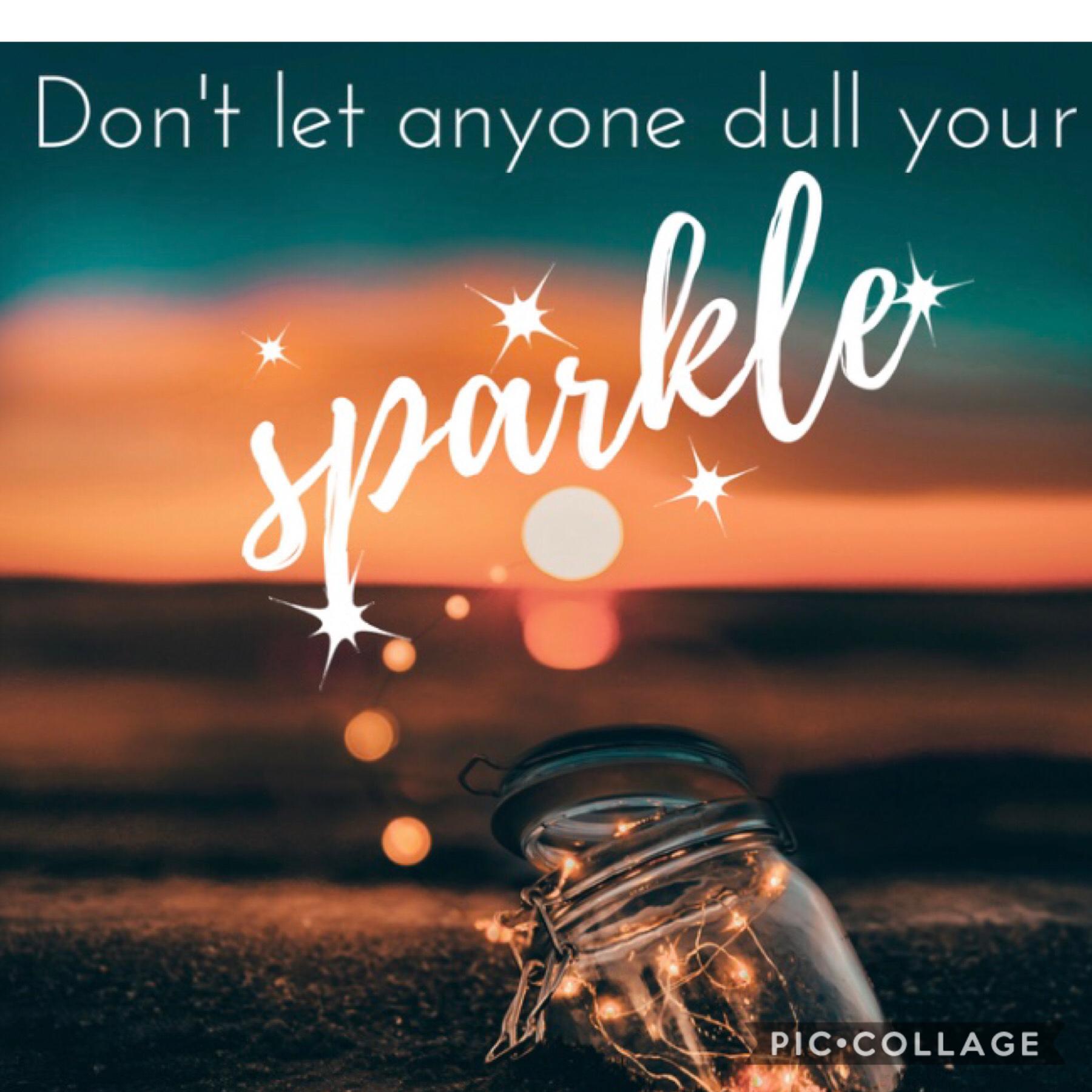 Don’t let anyone dull your sparkle 