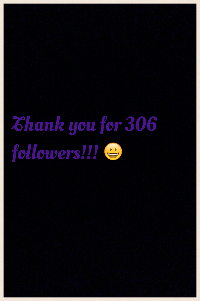 Thank you for 306 followers!!! 😀 