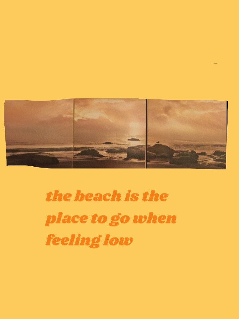 the beach is the place to go when feeling low