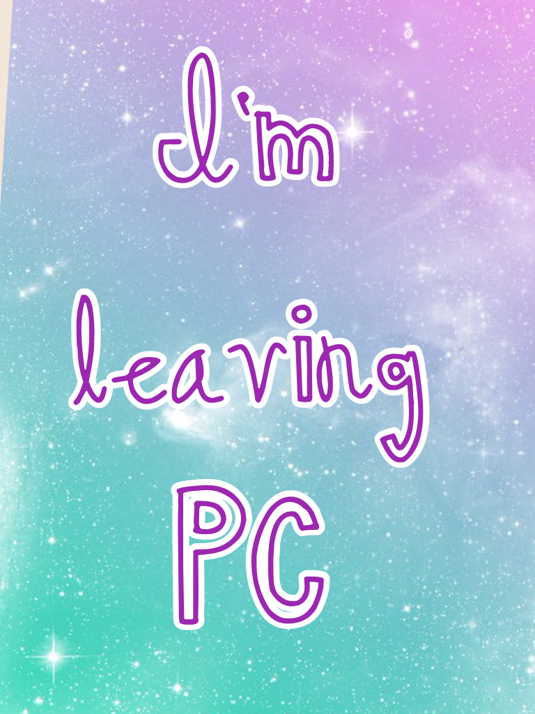 I'm leaving PC