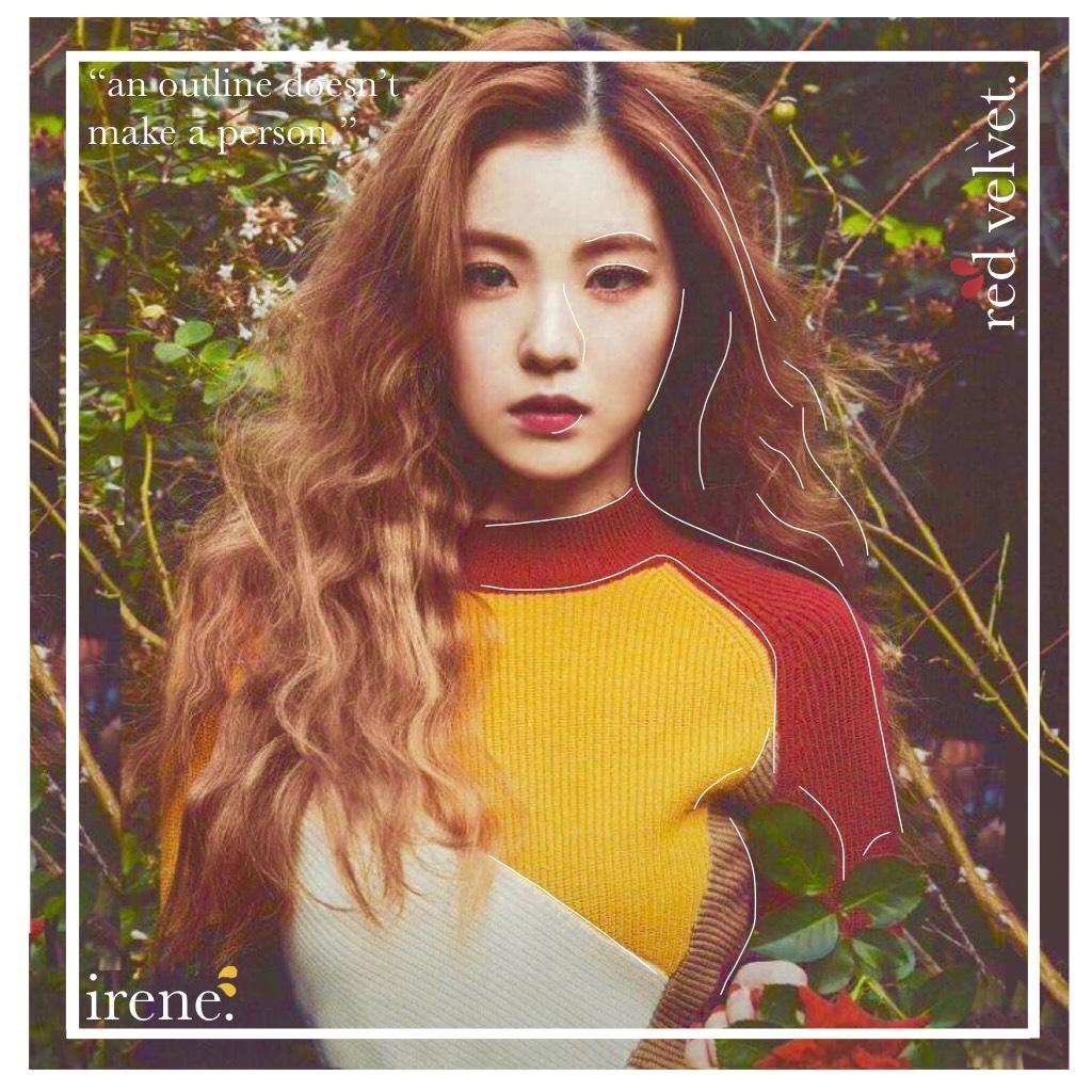 Correct me if this isnt Irene because have no idea who this actually is, I think it’s Irene from Red velvet but idk. I found this pic in my camera roll and just decided to use it.
If you see this I love you ☺️