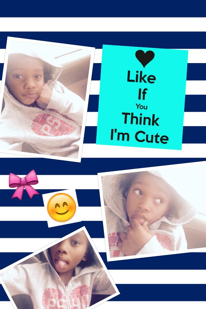 Like if you think 💭 I'm cute 😘😐