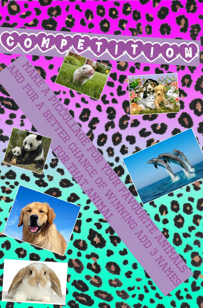 MAKE A PICCOLLAGE FOR YOUR FAVOURITE ANIMALS
AND FOR A BETTER CHANCE OF WINNING ADD 3 NAMES
FOR THAT ANIMAL
 