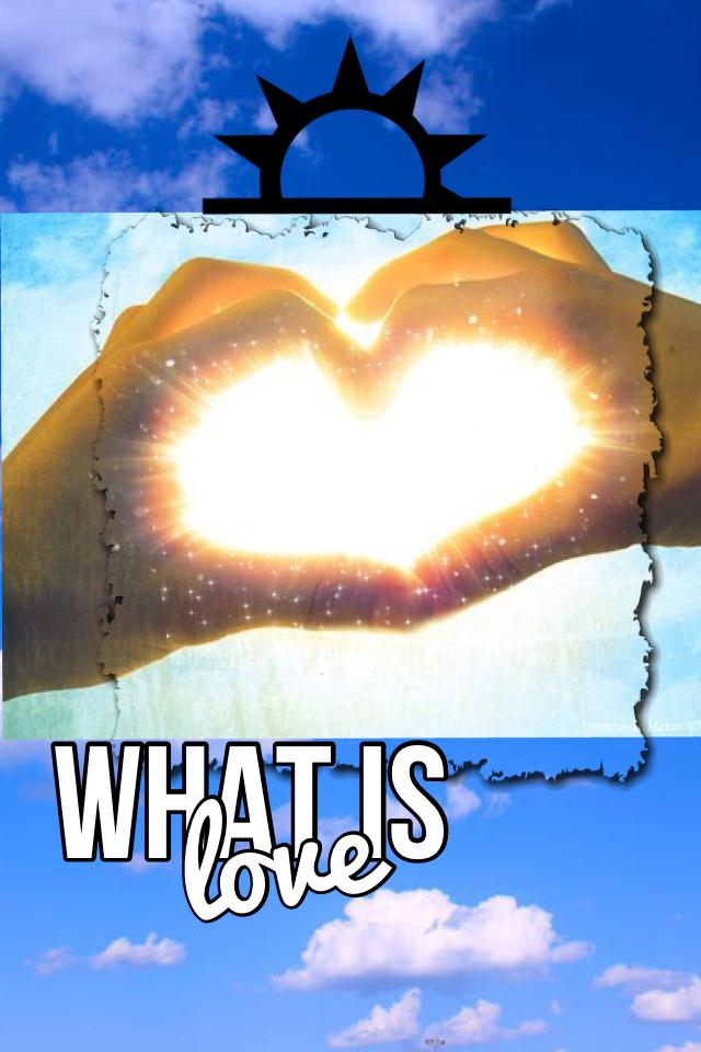WHAT IS love